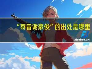 “寄音谢豪俊”的出处是哪里