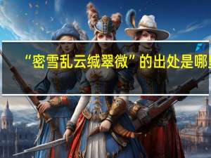 “密雪乱云缄翠微”的出处是哪里