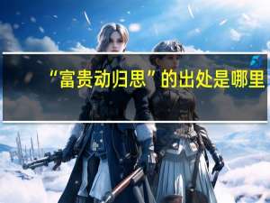 “富贵动归思”的出处是哪里