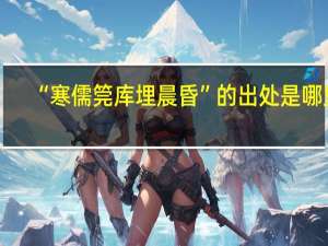 “寒儒筦库埋晨昏”的出处是哪里