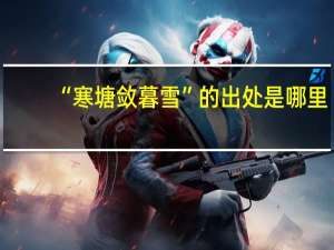 “寒塘敛暮雪”的出处是哪里