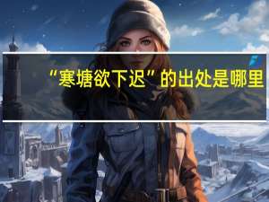 “寒塘欲下迟”的出处是哪里