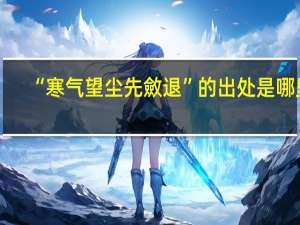 “寒气望尘先斂退”的出处是哪里