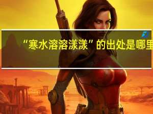 “寒水溶溶漾漾”的出处是哪里