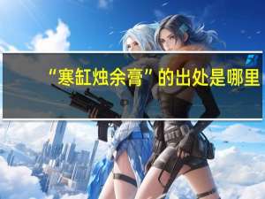 “寒缸烛余膏”的出处是哪里