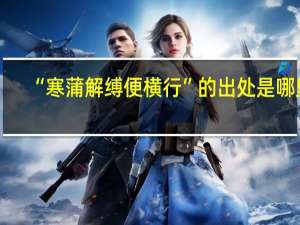 “寒蒲解缚便横行”的出处是哪里