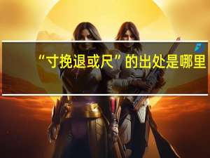 “寸挽退或尺”的出处是哪里