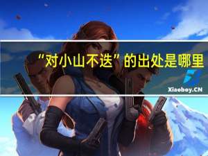 “对小山不迭”的出处是哪里