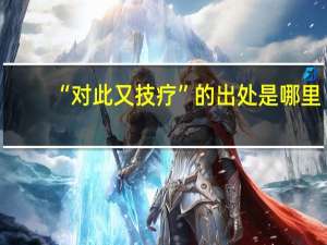 “对此又技疗”的出处是哪里