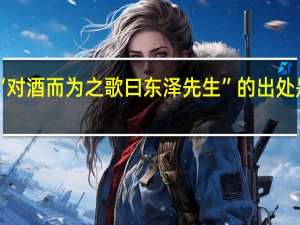 “对酒而为之歌曰东泽先生”的出处是哪里