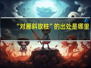 “对雁斜玫柱”的出处是哪里