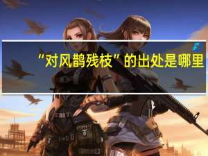 “对风鹊残枝”的出处是哪里