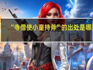 “寺僧使小童持斧”的出处是哪里
