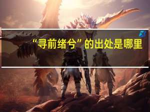 “寻前绪兮”的出处是哪里