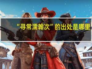 “寻常濡翰次”的出处是哪里