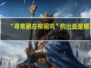 “寻常鹂在柳间鸣”的出处是哪里