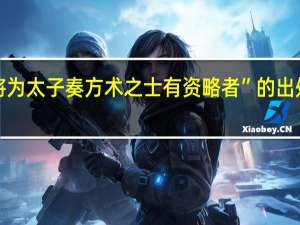 “将为太子奏方术之士有资略者”的出处是哪里