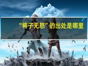 “将子无怒”的出处是哪里