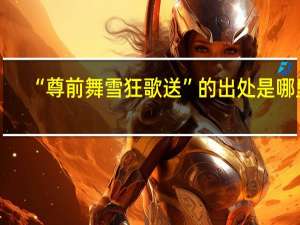 “尊前舞雪狂歌送”的出处是哪里