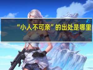 “小人不可亲”的出处是哪里