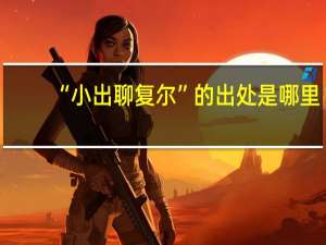 “小出聊复尔”的出处是哪里