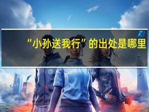 “小孙送我行”的出处是哪里