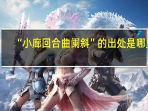 “小廊回合曲阑斜”的出处是哪里