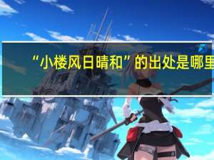 “小楼风日晴和”的出处是哪里