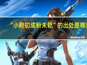 “小殿初成粉未乾”的出处是哪里