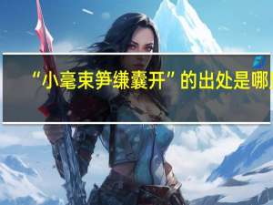 “小毫束笋缣囊开”的出处是哪里