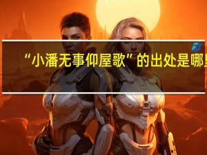 “小潘无事仰屋歌”的出处是哪里