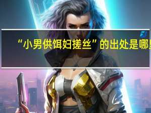 “小男供饵妇搓丝”的出处是哪里