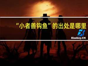 “小者善钩鱼”的出处是哪里