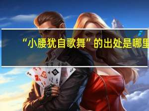 “小腰犹自歌舞”的出处是哪里