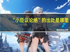 “小臣议论绝”的出处是哪里