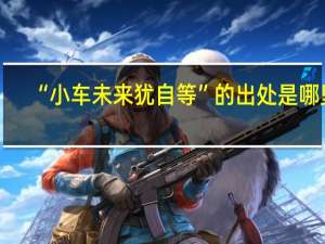 “小车未来犹自等”的出处是哪里