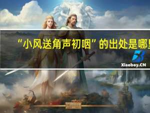 “小风送角声初咽”的出处是哪里