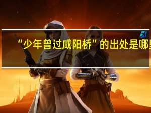 “少年曾过咸阳桥”的出处是哪里