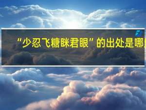 “少忍飞糖眯君眼”的出处是哪里