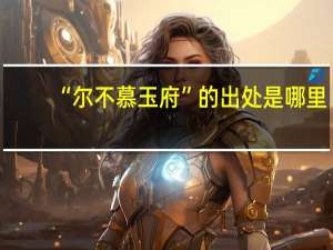 “尔不慕玉府”的出处是哪里