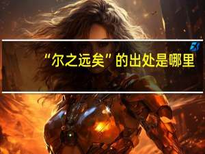 “尔之远矣”的出处是哪里