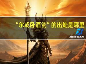 “尔或卧酒瓮”的出处是哪里