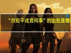 “尔知平戎竞何事”的出处是哪里