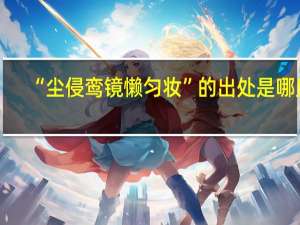 “尘侵鸾镜懒匀妆”的出处是哪里