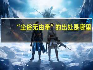 “尘俗无由牵”的出处是哪里