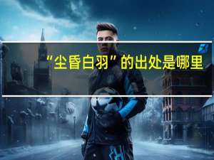 “尘昏白羽”的出处是哪里