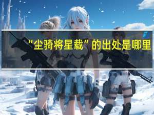“尘骑将星载”的出处是哪里