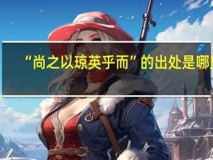“尚之以琼英乎而”的出处是哪里