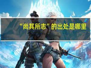 “尚其所志”的出处是哪里