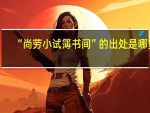 “尚劳小试簿书间”的出处是哪里